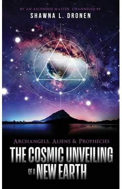 Coperta cărții 'Archangels, Aliens and Prophecies: The Cosmic Unveiling of a New Earth - Shawna L. Dronen'