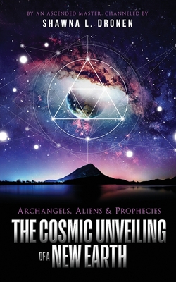 Coperta cărții 'Archangels, Aliens and Prophecies: The Cosmic Unveiling of a New Earth - Shawna L. Dronen'