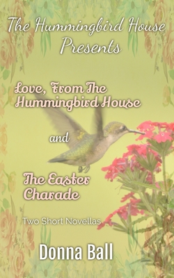 The Hummingbird House Presents: Love From the Hummingbird House and The Easter Charade - Donna Ball