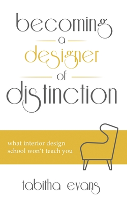 Becoming a Designer of Distinction: What Interior Design School Won't Teach You - Tabitha Evans
