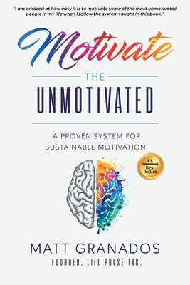 Motivate the Unmotivated: A proven system for sustainable motivation - Matt Granados