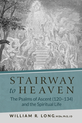 Stairway to Heaven: The Psalms of Ascent (120-134) and the Spiritual Life - William R. Long