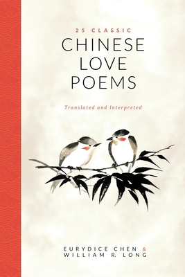 25 Classic Chinese Love Poems: Translated and Interpreted - Eurydice Chen