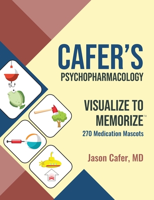 Cafer's Psychopharmacology: Visualize to Memorize 270 Medication Mascots - Jason Cafer