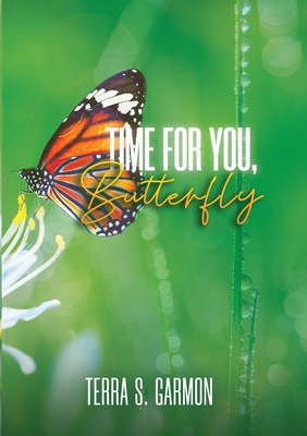 Time for You, Butterfly - Terra S. Garmon