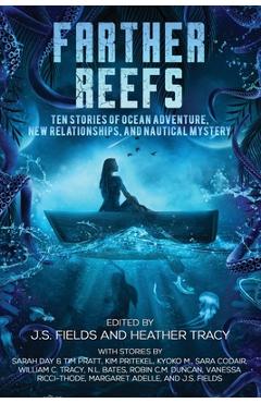 Coperta cărții 'Farther Reefs: Ten Stories of Ocean Adventure, New Relationships, and Nautical Mystery - J. S. Fields'