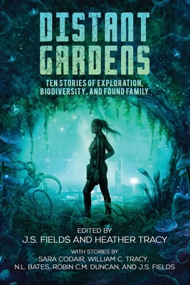 Distant Gardens: Ten Stories of Exploration, Biodiversity, and Found Family - J. S. Fields