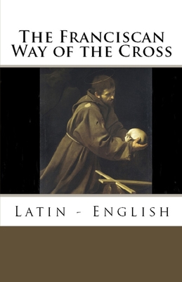 The Franciscan Way of the Cross: Latin - English - Ryan Grant