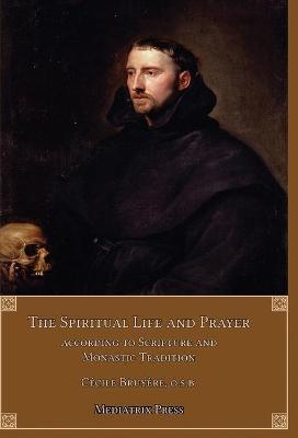 The Spiritual Life and Prayer: Acording to Holy Scripture and Monastic Tradition - Cecile Bruyère