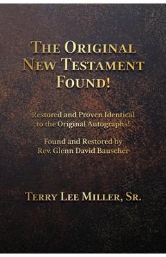 Coperta cărții 'The Original New Testament Found! Restored and Proven Identical to the Original Autographs! - Terry Lee Miller'