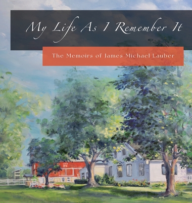 My Life As I Remember It: The Memoirs of James Michael Lauber - James M. Lauber