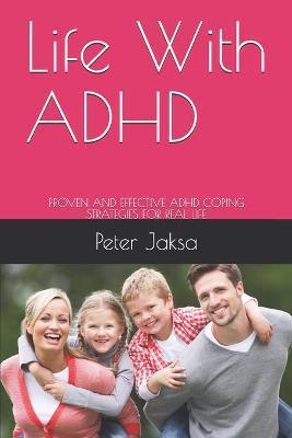 Life With ADHD: Proven and Effective ADHD Coping Strategies for Real Life - Peter Jaksa