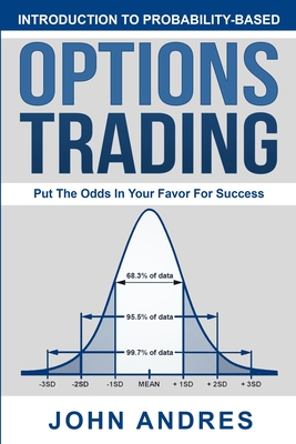 Introduction to Probability-Based Options Trading: Put The Odds In Your Favor For Success - John Andres