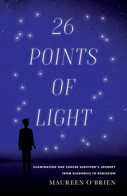 26 Points of Light: Illuminating One Cancer Survivor's Journey from Diagnosis to Remission - Maureen O'brien