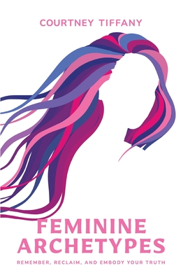 Feminine Archetypes - Courtney Tiffany