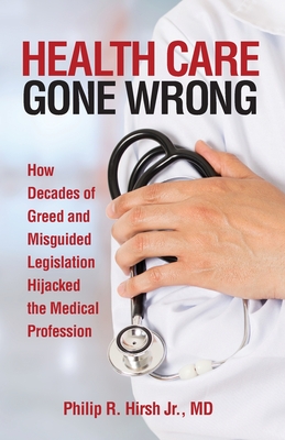 Health Care Gone Wrong - Philip R. Hirsh