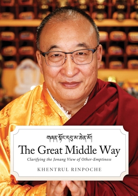 The Great Middle Way: Clarifying the Jonang View of Other-Emptiness - Shar Khentrul Rinpoche Jamphel Lodro