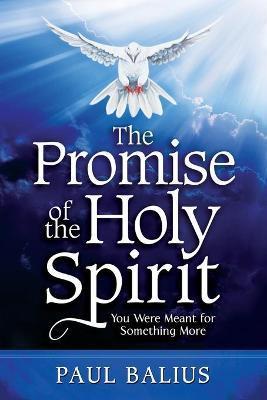 The Promise of the Holy Spirit: You Were Meant for Something More - Paul Balius