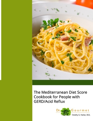 The Mediterranean Diet Score Cookbook for People with GERD/Acid Reflux - Timothy S. Harlan