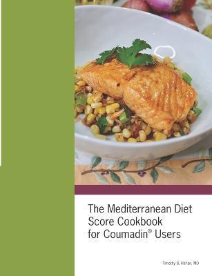 The Mediterranean Diet Score Cookbook for Coumadin(R) Users - Timothy S. Harlan