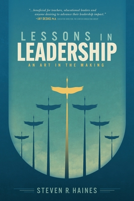 Coperta cărții 'Lessons in Leadership: An Art In The Making - Steven R. Haines'