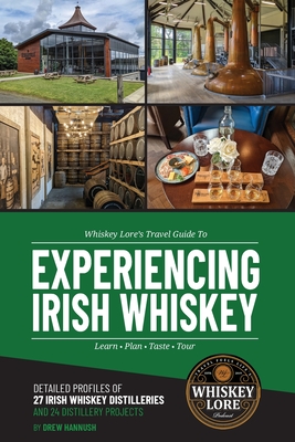 Whiskey Lore's Travel Guide to Experiencing Irish Whiskey: Learn, Plan, Taste, Tour - Drew Hannush
