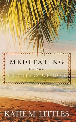 Meditating on the Promises of God - Katie M. Littles