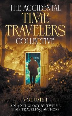 The Accidental Time Travelers Collective, Volume One - Joshua David Bellin