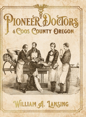 Pioneer Doctors of Coos County Oregon - William A. Lansing