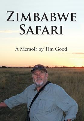 Zimbabwe Safari: A Memoir by Tim Good - Tim Good