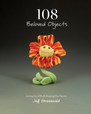108 Beloved Objects [PAPERBACK]: Letting Go of Stuff, Keeping Our Stories - Jeff Greenwald