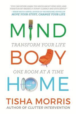 Mind Body Home: Transform Your Life One Room at a Tiime - Tisha Morris