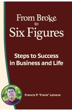 Coperta cărții 'From Broke to Six Figures: Steps to Success in Business and Life - Francis P. Lehane'