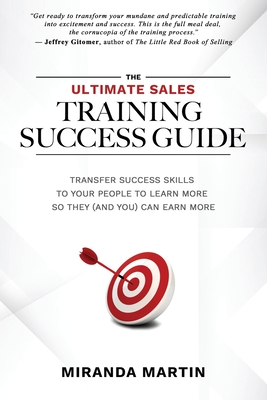 The Ultimate Sales Training Success Guide: Transfer Success Skills to People to Learn More So They (and You) Can Earn More - Jeffrey Gitomer