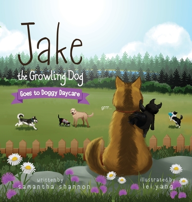 Jake the Growling Dog Goes to Doggy Daycare: A Children's Book about Trying New Things, Friendship, Finding Comfort, and Kindness - Samantha Shannon