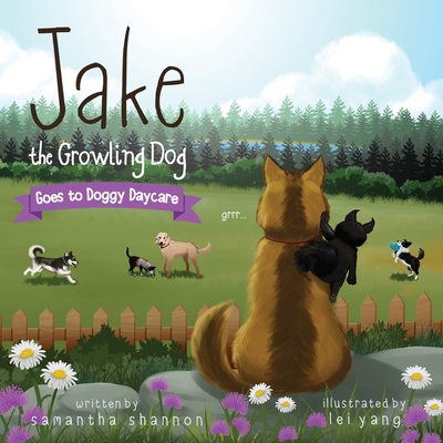 Jake the Growling Dog Goes to Doggy Daycare: A Children's Book about Trying New Things, Friendship, Comfort, and Kindness. - Samantha Shannon