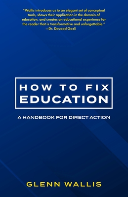 How to Fix Education: A Handbook for Direct Action - Glenn Wallis