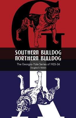 Coperta cărții 'Southern Bulldog, Northern Bulldog: The Georgia-Yale Series of 1923-34 - Douglas S. Malan'