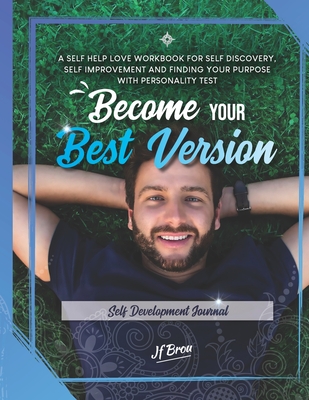 Become Your Best Version: Self Development Journal: A Self Help Love Workbook for Self Discovery, Self Improvement and Finding Your Purpose with - Staci Weber