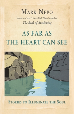 As Far As the Heart Can See - Mark Nepo