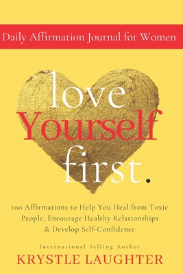 Love Yourself First Daily Affirmation Journal for Women: 100 Affirmations to Help You Heal from Toxic People, Encourage Healthy Relationships & Develo - Krystle Laughter