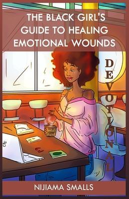 The Black Girl's Guide to Healing Emotional Wounds Devotional - Nijiama C. Smalls