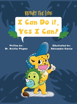 Brody the Lion: I Can Do It, Yes I Can! Strategies to Reduce Anxiety and Cope with Change - Kristin M. Wegner