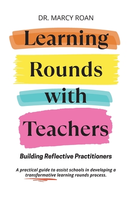 Learning Rounds with Teachers: Building Reflective Practitioners - Marcy Roan