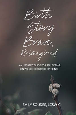 Birth Story Brave, Reimagined: An Updated Guide for Reflecting on Your Childbirth Experience - Jodi Brandon