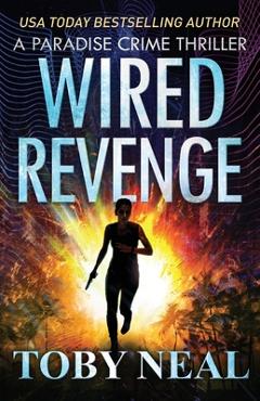 Coperta cărții 'Wired Revenge: Vigilante Justice Thriller Series - Toby Neal'