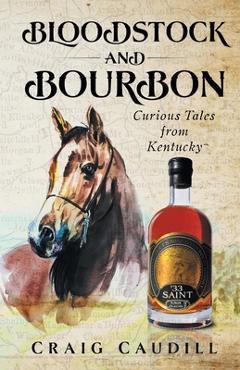 Coperta cărții 'Bloodstock and Bourbon: Curious Tales from Kentucky - Craig Caudill'