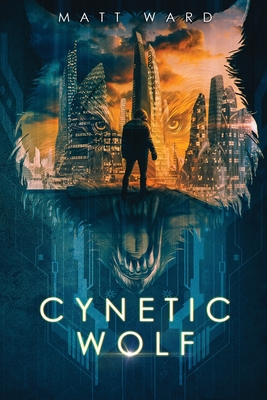 Cynetic Wolf: A YA Dystopian Sci-Fi Techno Thriller - Matt Ward