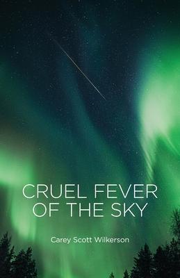 Cruel Fever of the Sky - Carey Scott Wilkerson