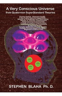 Coperta cărții 'A Very Conscious Universe from Quaternion SuperStandard Theories - Stephen Blaha'